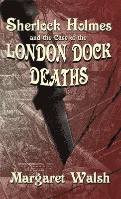 Margaret Walsh - Sherlock Holmes and The Case of The London Dock Deaths, Inbunden