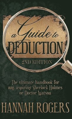 Hannah Rogers - Guide to Deduction - The ultimate handbook for any aspiring Sherlock Holmes or Doctor Watson, Inbunden