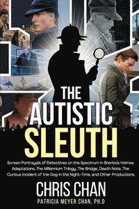 bokomslag The Autistic Sleuth: Screen Portrayals of Detectives on the Spectrum in Sherlock Holmes Adaptations, The Millennium Trilogy, The Bridge, De