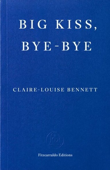 Claire-Louise Bennett - Big Kiss, Bye-Bye, Häftad