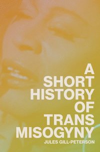 bokomslag A Short History of Trans Misogyny