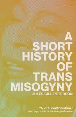 Jules Gill-Peterson - Short History of Trans Misogyny, Inbunden