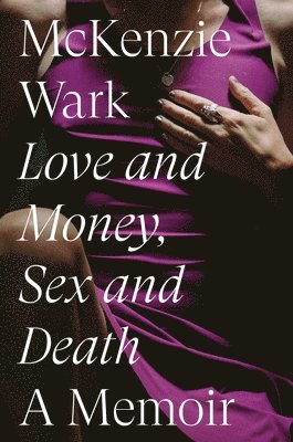 McKenzie Wark - Love and Money, Sex and Death, Inbunden