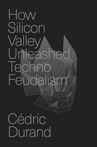 bokomslag How Silicon Valley Unleashed Techno-Feudalism