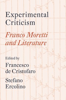 Franco Moretti, Francesco de Cristofaro, Stefano Ercolino - Experimental Criticism, Häftad