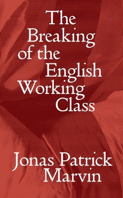 Jonas Patrick Marvin - Breaking of the English Working Class, Häftad