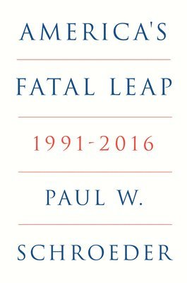 Paul W. Schroeder - America's Fatal Leap, Inbunden