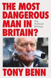 bokomslag The Most Dangerous Man in Britain?