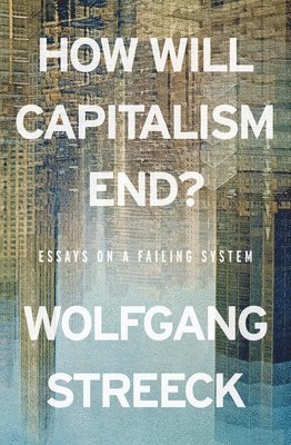 Wolfgang Streeck - How Will Capitalism End?, Häftad