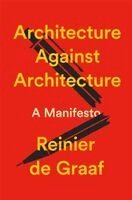 Reinier De Graaf - Architecture Against Architecture, Häftad