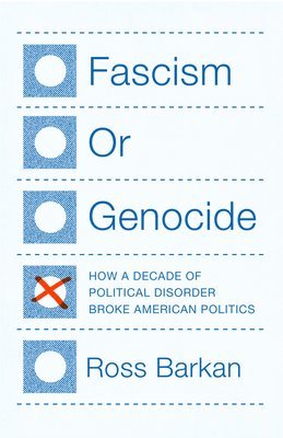 bokomslag Fascism or Genocide: How a Decade of Political Disorder Broke American Politics