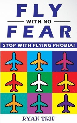 bokomslag FLY WITH NO FEAR - Stop with Flying Phobia!