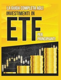 bokomslag La Guida Completa agli Investimenti in ETF PER PRINCIPIANTI