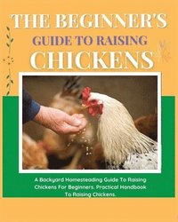bokomslag The Beginner's Guide to Raising Chickens
