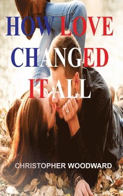 Christopher Woodward, CHRISTOPHER WOODWARD - How Love Changed It All, Inbunden