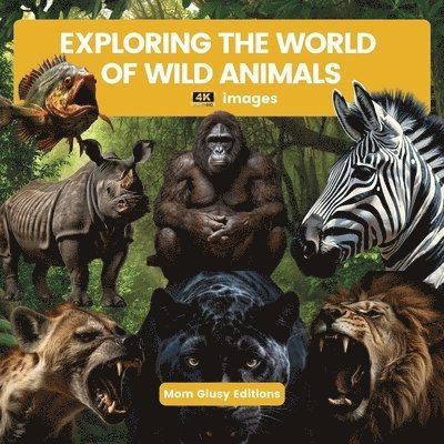 Mom Giusy Editions - EXPLORING THE WORLD OF WILD ANIMALS (4k images), Häftad