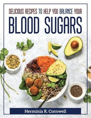 Delicious Recipes to Help You Balance Your Blood Sugars 1