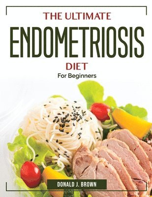 Donald J Brown - ULTIMATE ENDOMETRIOSIS DIET, Häftad