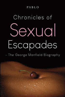 bokomslag Chronicles of Sexual Escapades - The George Manfield Biography