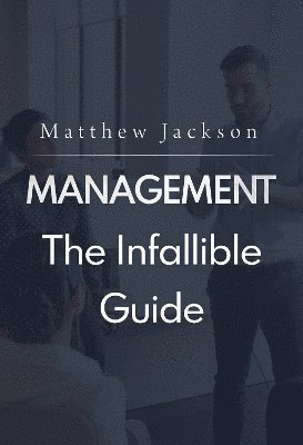 Matthew Jackson - Management: The Infallible Guide, Häftad