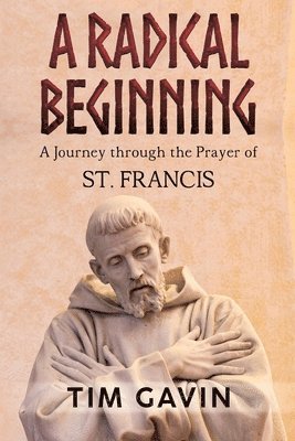 Tim Gavin - Radical Beginning: A Journey through the Prayer of St. Francis, Häftad