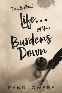 bokomslag This... Is About Life... Lay Your Burdens Down