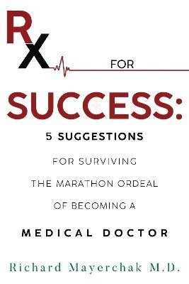 bokomslag Rx for Success: 5 Suggestions for Surviving the Marathon Ordeal of Becoming a Medical Doctor