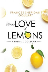 bokomslag For the Love of Lemons: A Hybrid Cookbook
