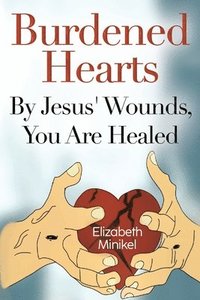 bokomslag Burdened Hearts By Jesus Wounds, You are Healed