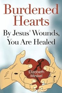 bokomslag Burdened Hearts By Jesus' Wounds, You are Healed