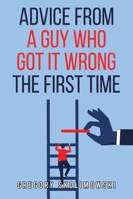 Advice from a Guy who Got it Wrong the First Time 1