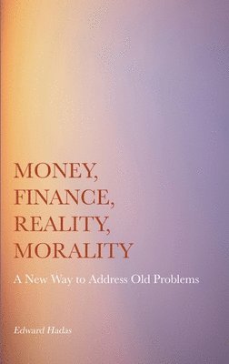 Edward Hadas - Money, Finance, Reality, Morality, Inbunden