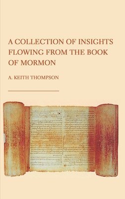 A. Keith Thompson - Collection of Insights Flowing from The Book of Mormon, Inbunden