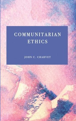 John Charvet - Communitarian Ethics, Inbunden