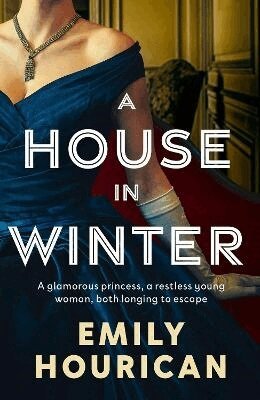 Emily Hourican - A House in Winter: A glamorous princess and a restless young woman, both longing for escape, Häftad