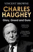 Vincent Browne - Charles Haughey: Glory, Greed and Guns, Inbunden