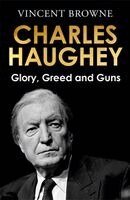 Vincent Browne - Charles Haughey: Glory, Greed and Guns, Inbunden