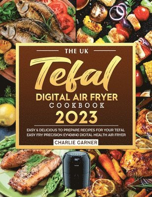 bokomslag The UK Tefal Digital Air Fryer Cookbook 2023