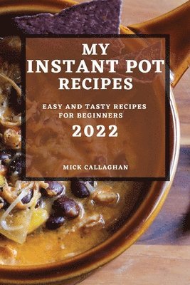 Mick Callaghan, MICK CALLAGHAN - My Instant Pot Recipes 2022, Häftad