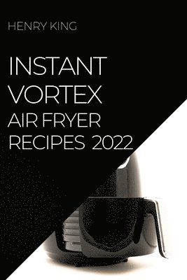 Henry King - Instant Vortex Air Fryer Recipes 2022, Häftad