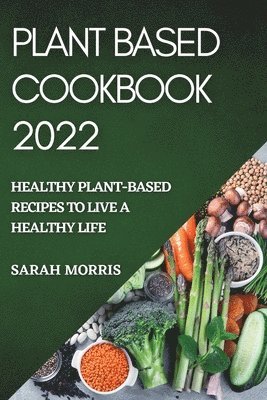 Sarah Morris - Plant Based Cookbook 2022, Häftad