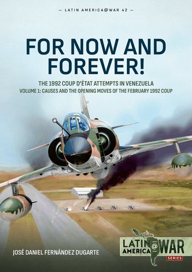 José Daniel Fernández Dugarte - For Now and Forever! The 1992 Coup d’etat Attempts in Venezuela Volume 1, Häftad