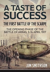 bokomslag Taste of Success: The First Battle of the Scarpe April 9-14 1917 - the Opening Phase of the Battle of Arras