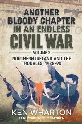 bokomslag Another Bloody Chapter in an Endless Civil War, Volume 2: Northern Ireland and the Troubles 1988-90