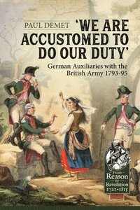 bokomslag We Are Accustomed To Do Our Duty: German Auxiliaries with the British Army 1793-95