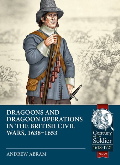 Andrew Abram - Dragoons and Dragoon Operations in the British Civil Wars, 1638-1653, Häftad