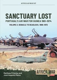 bokomslag Sanctuary Lost: Portugal's Air War for Guinea, 1961-1974 Volume 2