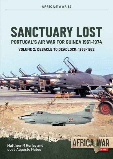 Matthew M Hurley, José Matos - Sanctuary Lost: Portugal’s Air War for Guinea 1961–1974 Volume 2, Häftad