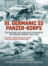 bokomslag III. Germanic SS Panzer-Korps the History of Himmler's Favourite SS-Panzer-Korps, 1943-1945 Volume 2