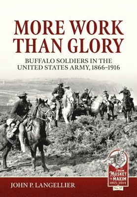 More Work Than Glory: Buffalo Soldiers in the United States Army, 1865-1916 1